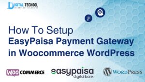 digitaltechsol-how-to-setup easypaisa-payment-gateway-in woocommerce